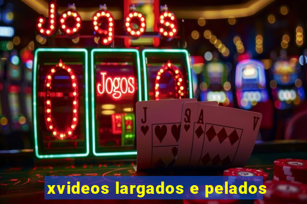 xvideos largados e pelados